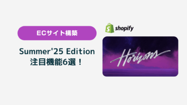Shopify Summer'25 Edition 注目機能6選！